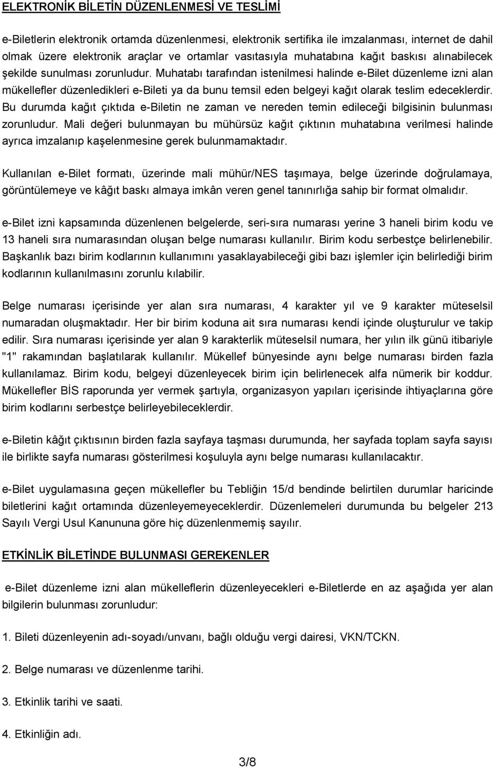 Muhatabı tarafından istenilmesi halinde e-bilet düzenleme izni alan mükellefler düzenledikleri e-bileti ya da bunu temsil eden belgeyi kağıt olarak teslim edeceklerdir.