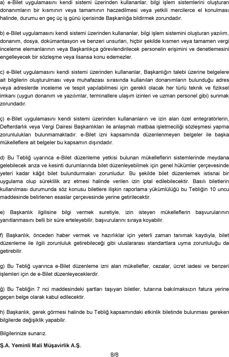 b) e-bilet uygulamasını kendi sistemi üzerinden kullananlar, bilgi işlem sistemini oluşturan yazılım, donanım, dosya, dokümantasyon ve benzeri unsurları, hiçbir şekilde kısmen veya tamamen vergi