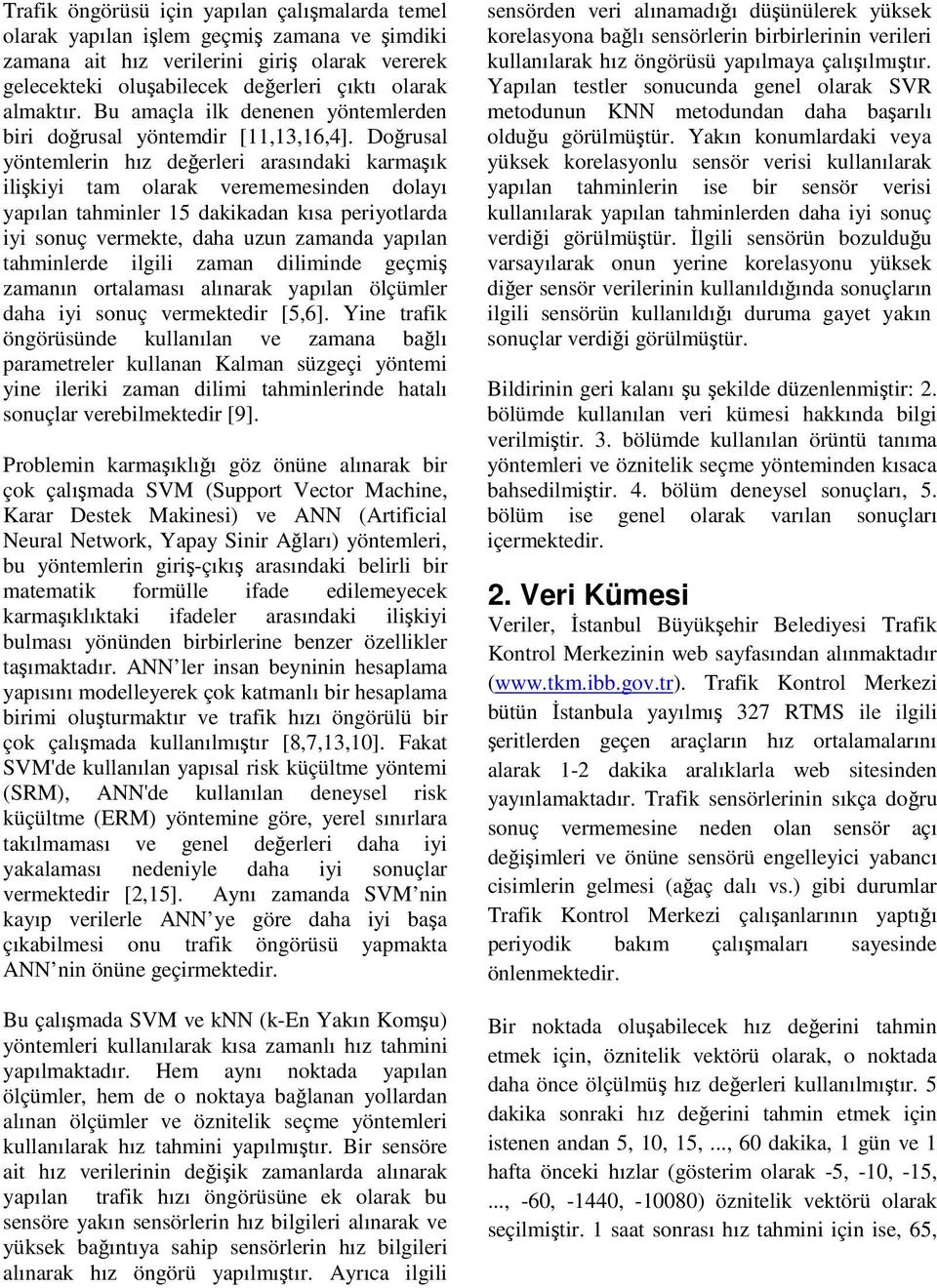 Doğrusal yöntemlerin hız değerleri arasındaki karmaşık ilişkiyi tam olarak verememesinden dolayı yapılan tahminler 15 dakikadan kısa periyotlarda iyi sonuç vermekte, daha uzun zamanda yapılan