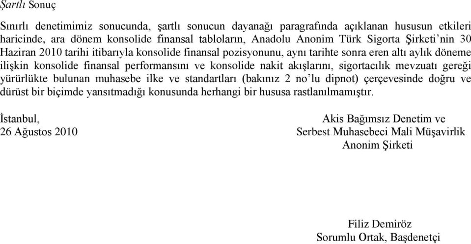 nakit akışlarını, sigortacılık mevzuatı gereği yürürlükte bulunan muhasebe ilke ve standartları (bakınız 2 no lu dipnot) çerçevesinde doğru ve dürüst bir biçimde yansıtmadığı