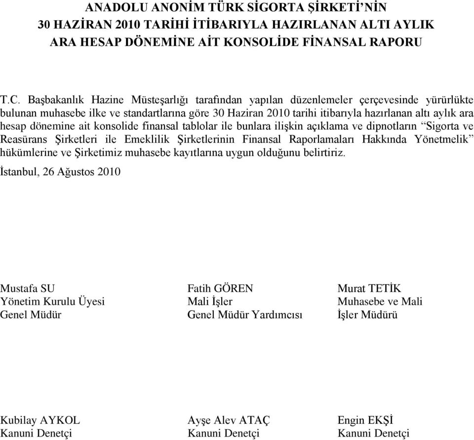 dönemine ait konsolide finansal tablolar ile bunlara ilişkin açıklama ve dipnotların Sigorta ve Reasürans Şirketleri ile Emeklilik Şirketlerinin Finansal Raporlamaları Hakkında Yönetmelik hükümlerine