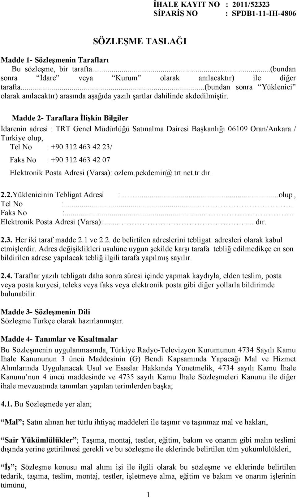 Madde 2- Taraflara Đlişkin Bilgiler Đdarenin adresi : TRT Genel Müdürlüğü Satınalma Dairesi Başkanlığı 06109 Oran/Ankara / Türkiye olup, Tel No : +90 312 463 42 23/ Faks No : +90 312 463 42 07