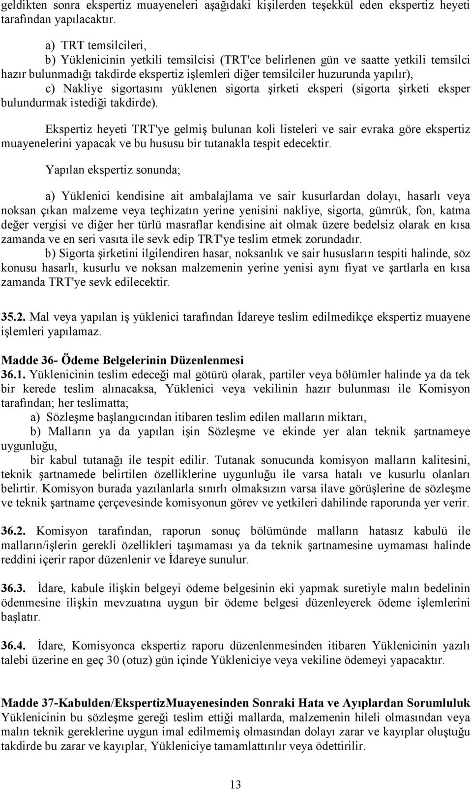 Nakliye sigortasını yüklenen sigorta şirketi eksperi (sigorta şirketi eksper bulundurmak istediği takdirde).