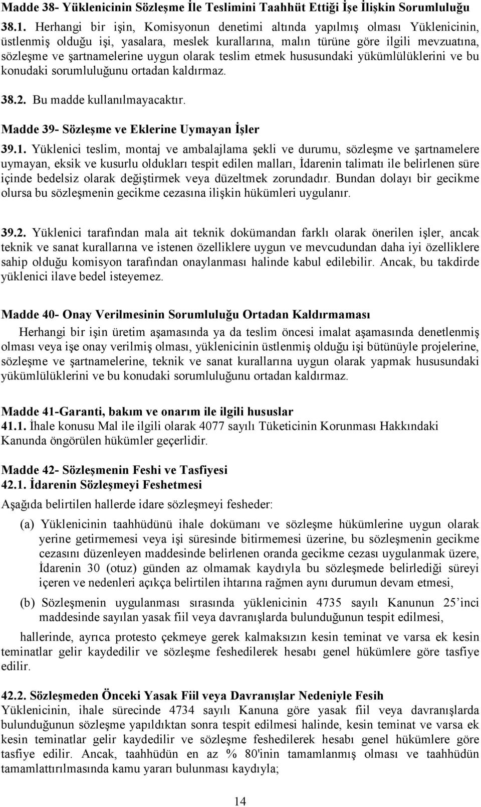 olarak teslim etmek hususundaki yükümlülüklerini ve bu konudaki sorumluluğunu ortadan kaldırmaz. 38.2. Bu madde kullanılmayacaktır. Madde 39- Sözleşme ve Eklerine Uymayan Đşler 39.1.