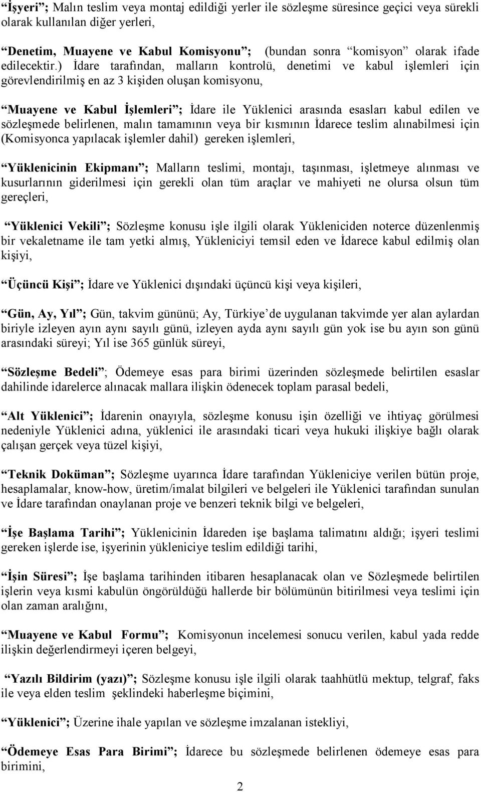 ) Đdare tarafından, malların kontrolü, denetimi ve kabul işlemleri için görevlendirilmiş en az 3 kişiden oluşan komisyonu, Muayene ve Kabul Đşlemleri ; Đdare ile Yüklenici arasında esasları kabul