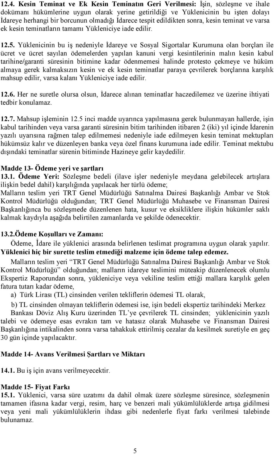 Yüklenicinin bu iş nedeniyle Đdareye ve Sosyal Sigortalar Kurumuna olan borçları ile ücret ve ücret sayılan ödemelerden yapılan kanuni vergi kesintilerinin malın kesin kabul tarihine/garanti