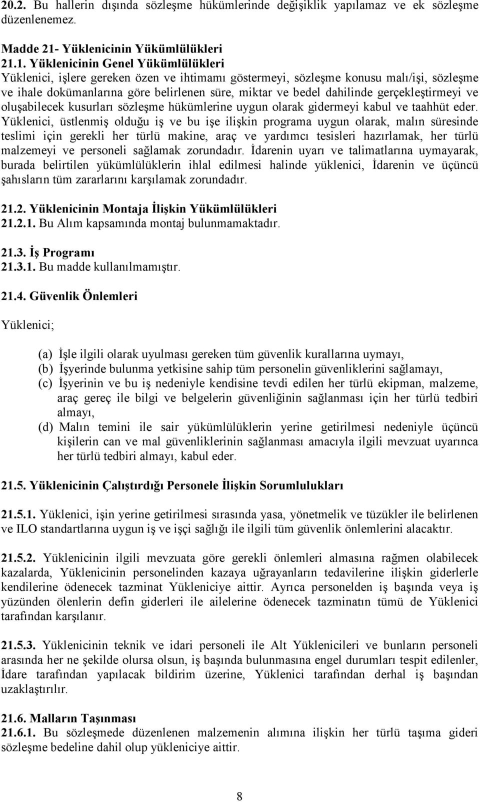 1. Yüklenicinin Genel Yükümlülükleri Yüklenici, işlere gereken özen ve ihtimamı göstermeyi, sözleşme konusu malı/işi, sözleşme ve ihale dokümanlarına göre belirlenen süre, miktar ve bedel dahilinde