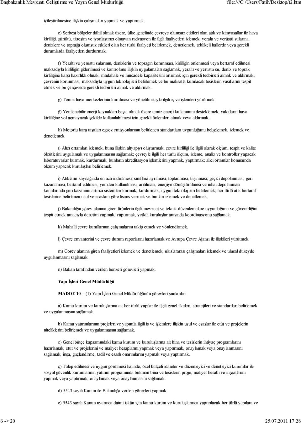 faaliyetleri izlemek, yeraltı ve yerüstü sularına, denizlere ve toprağa olumsuz etkileri olan her türlü faaliyeti belirlemek, denetlemek, tehlikeli hallerde veya gerekli durumlarda faaliyetleri