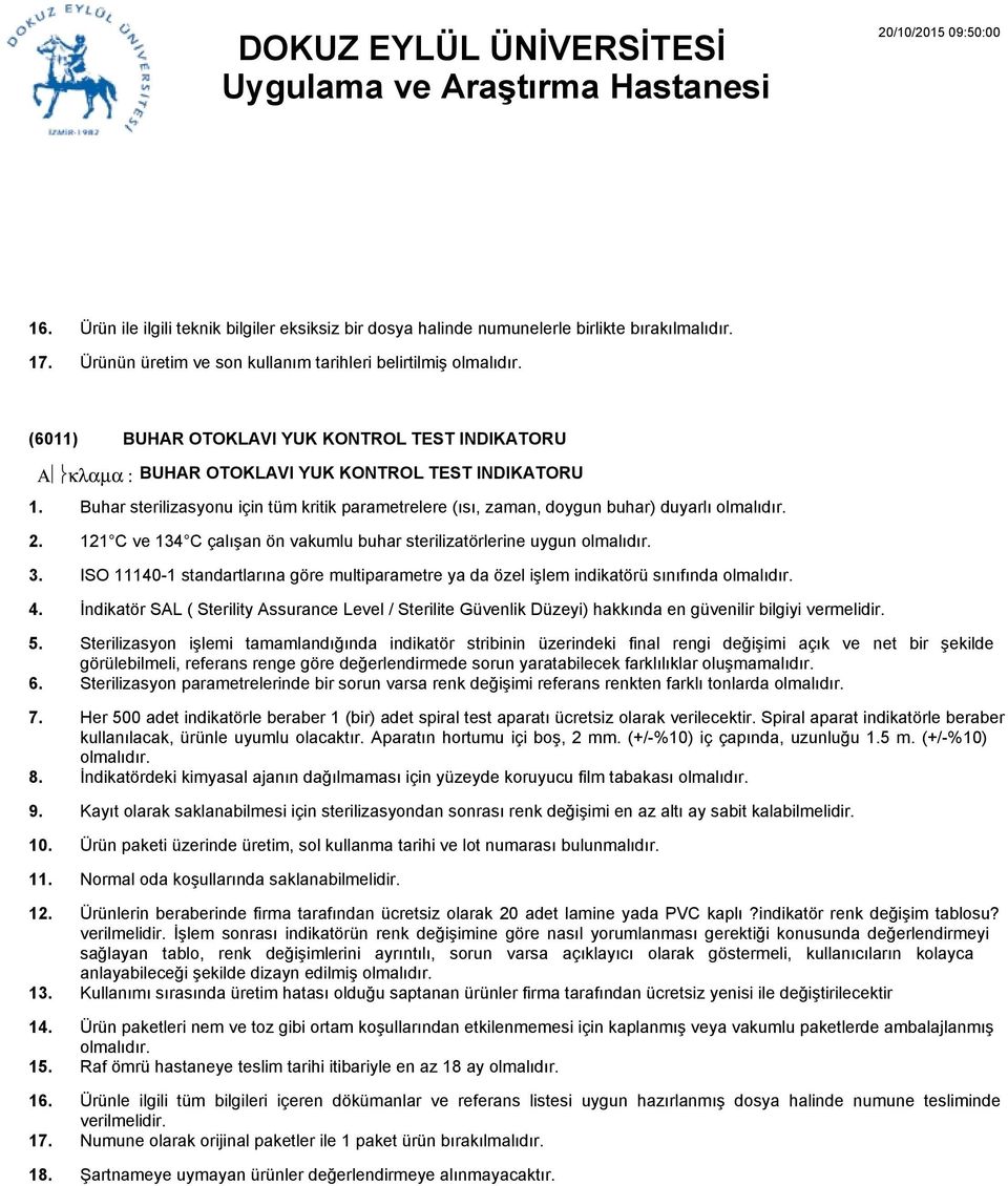 1 1 1 1 1 1 1 121 C ve 134 C çalışan ön vakumlu buhar sterilizatörlerine uygun olmalıdır. ISO 11140-1 standartlarına göre multiparametre ya da özel işlem indikatörü sınıfında olmalıdır.