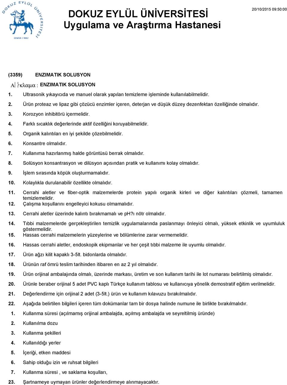 Farklı sıcaklık değerlerinde aktif özelliğini koruyabilmelidir. Organik kalıntıları en iyi şekilde çözebilmelidir. Konsantre olmalıdır. Kullanıma hazırlanmış halde görüntüsü berrak olmalıdır.