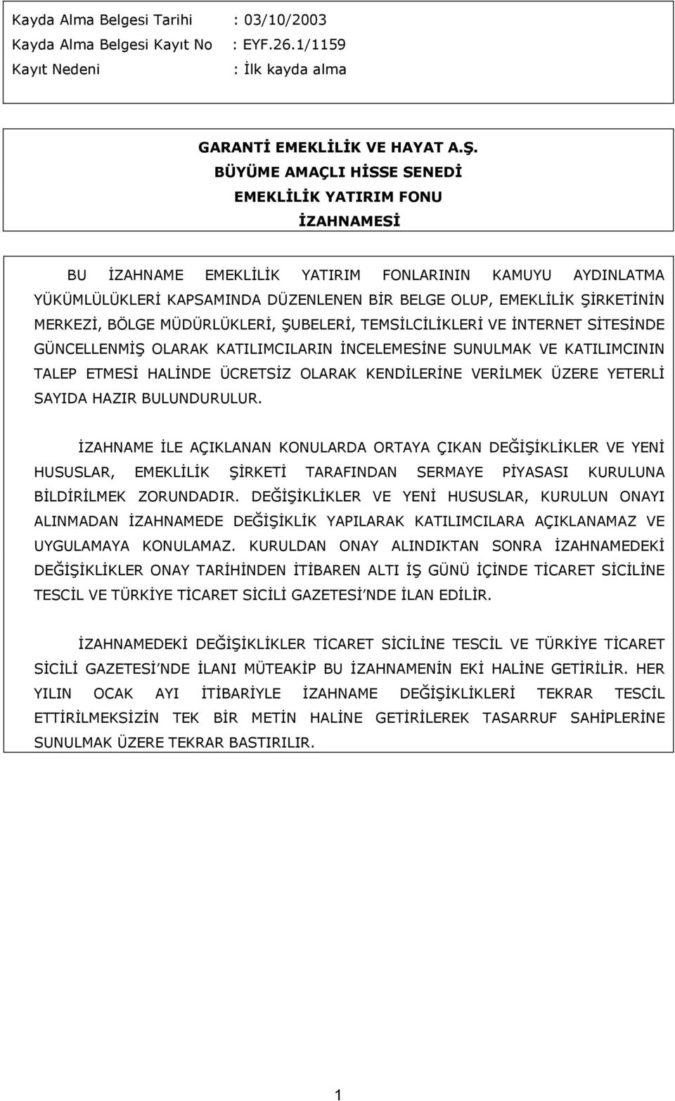 MERKEZİ, BÖLGE MÜDÜRLÜKLERİ, ŞUBELERİ, TEMSİLCİLİKLERİ VE İNTERNET SİTESİNDE GÜNCELLENMİŞ OLARAK KATILIMCILARIN İNCELEMESİNE SUNULMAK VE KATILIMCININ TALEP ETMESİ HALİNDE ÜCRETSİZ OLARAK KENDİLERİNE