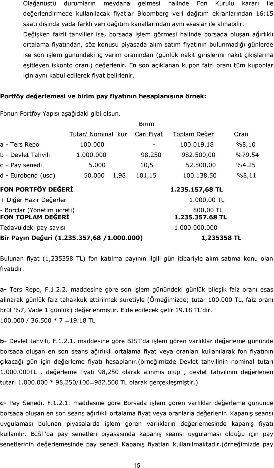 Değişken faizli tahviller ise, borsada işlem görmesi halinde borsada oluşan ağırlıklı ortalama fiyatından, söz konusu piyasada alım satım fiyatının bulunmadığı günlerde ise son işlem günündeki iç