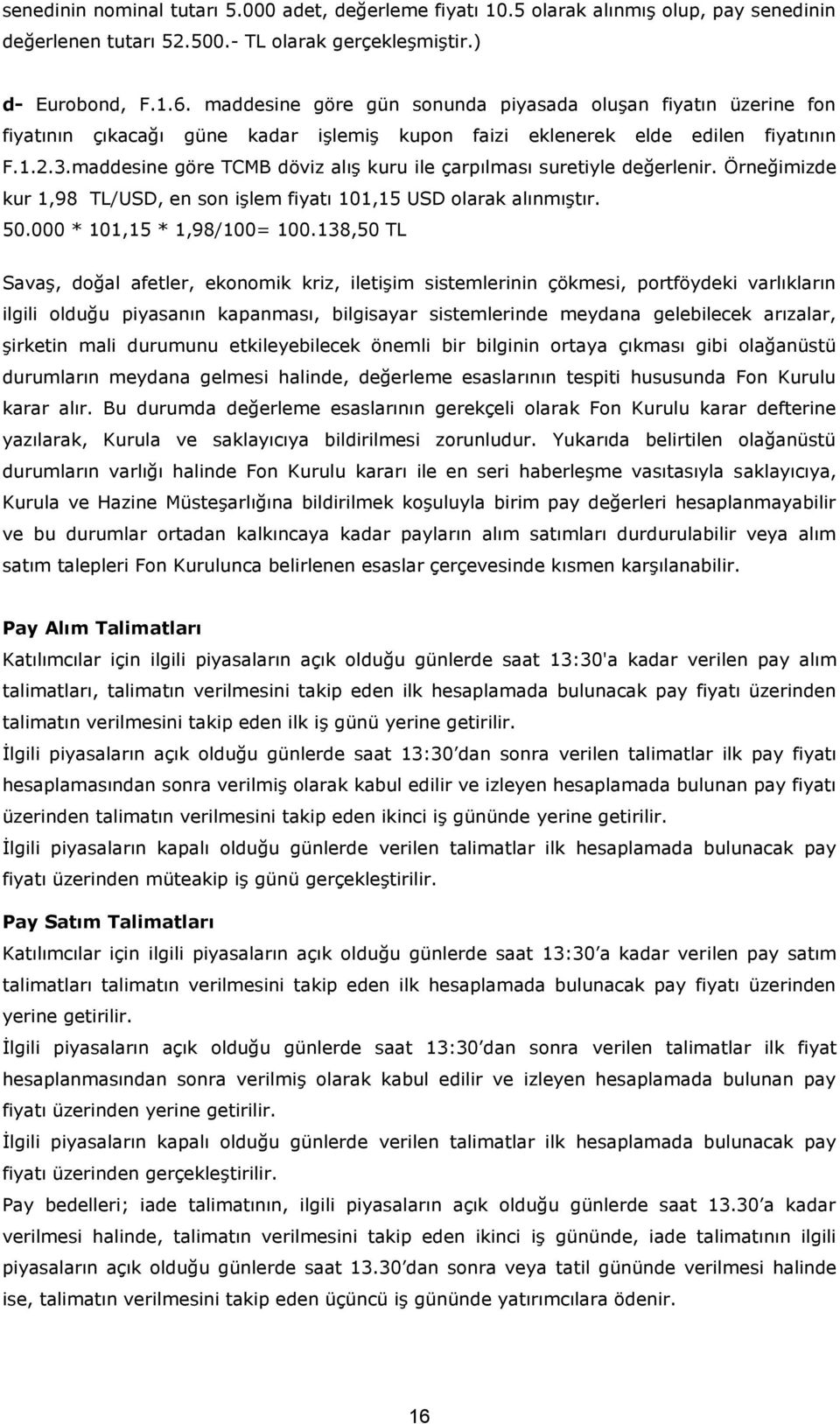 maddesine göre TCMB döviz alış kuru ile çarpılması suretiyle değerlenir. Örneğimizde kur 1,98 TL/USD, en son işlem fiyatı 101,15 USD olarak alınmıştır. 50.000 * 101,15 * 1,98/100= 100.