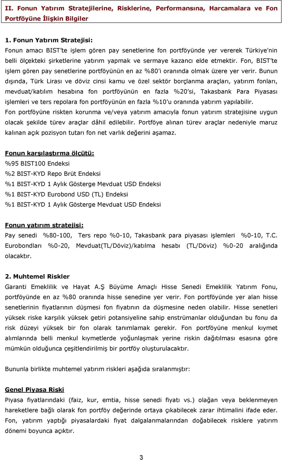 Fon, BIST te işlem gören pay senetlerine portföyünün en az %80 i oranında olmak üzere yer verir.