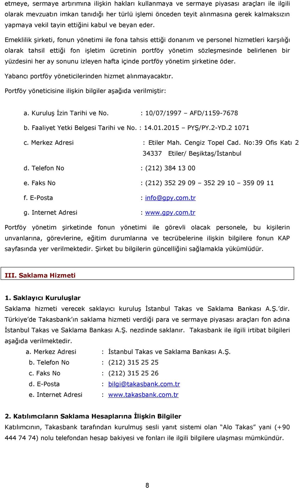 Emeklilik şirketi, fonun yönetimi ile fona tahsis ettiği donanım ve personel hizmetleri karşılığı olarak tahsil ettiği fon işletim ücretinin portföy yönetim sözleşmesinde belirlenen bir yüzdesini her