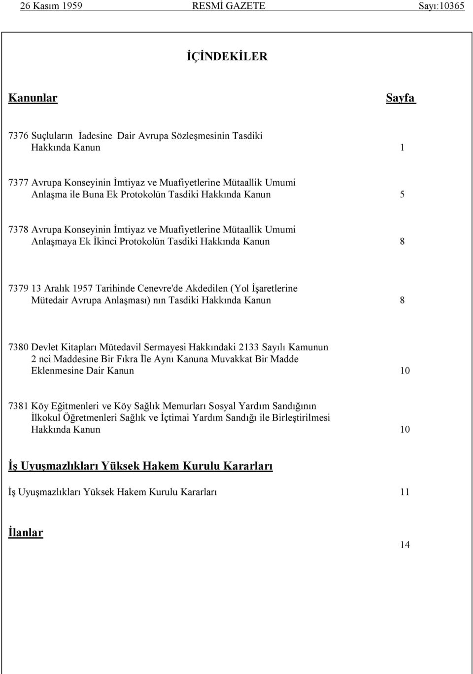 1957 Tarihinde Cenevre'de Akdedilen (Yol İşaretlerine Mütedair Avrupa Anlaşması) nın Tasdiki Hakkında Kanun 8 7380 Devlet Kitapları Mütedavil Sermayesi Hakkındaki 2133 Sayılı Kamunun 2 nci Maddesine