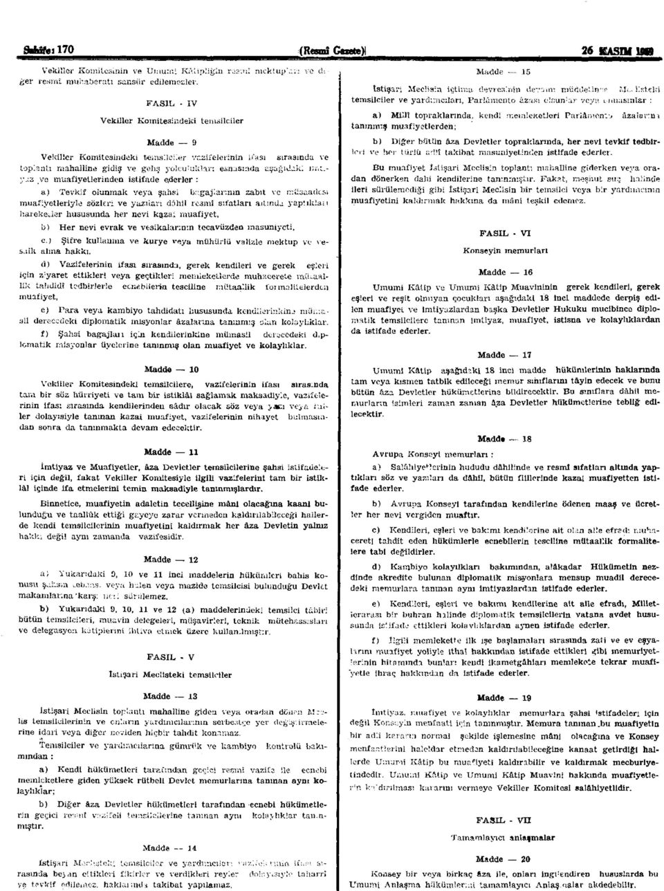 muafiyetlerinden istifade ederler : a) Tevkif olunmak veya şahsi bagajlarının zabıt ve müsaadesi muafiyetleriyle sözleri ve yazıları dâhil resmî sıfatları altında yaptıkları hareketler hususunda her