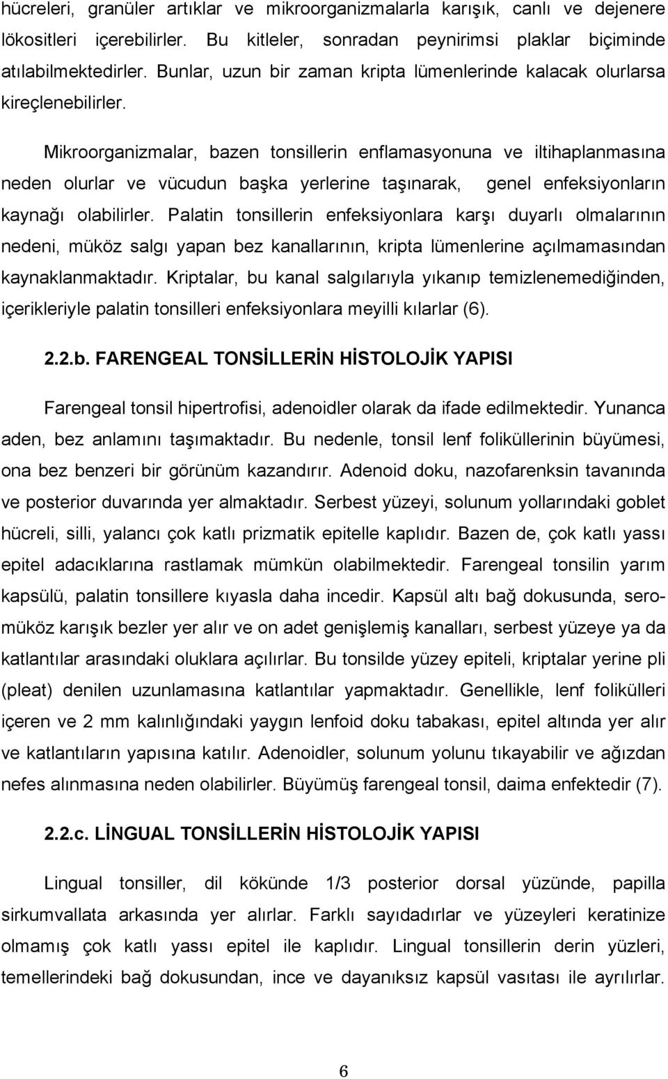 Mikroorganizmalar, bazen tonsillerin enflamasyonuna ve iltihaplanmasına neden olurlar ve vücudun başka yerlerine taşınarak, genel enfeksiyonların kaynağı olabilirler.