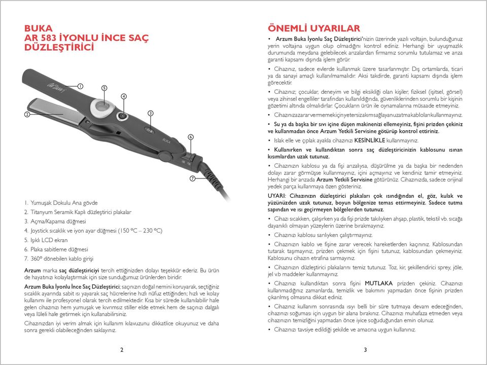 360º dönebilen kablo girişi 5 Arzum marka saç düzleştiriciyi tercih ettiğinizden dolayı teşekkür ederiz. Bu ürün de hayatınızı kolaylaştırmak için size sunduğumuz ürünlerden biridir.