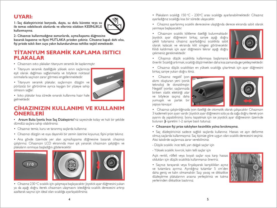 Cihazınız kapalı dahi olsa, fişi prizde takılı iken suya yakın bulundurulması tehlike teşkil etmektedir.