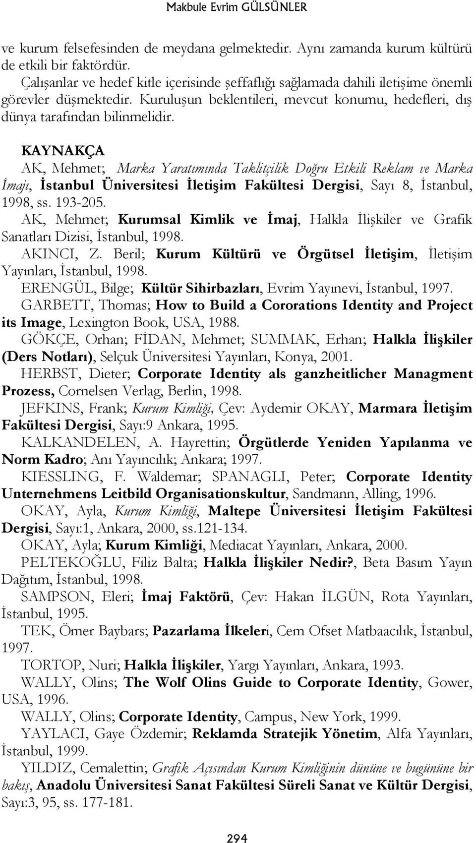 KAYNAKÇA AK, Mehmet; Marka Yaratımında Taklitçilik Doğru Etkili Reklam ve Marka İmajı, İstanbul Üniversitesi İletişim Fakültesi Dergisi, Sayı 8, İstanbul, 1998, ss. 193-205.