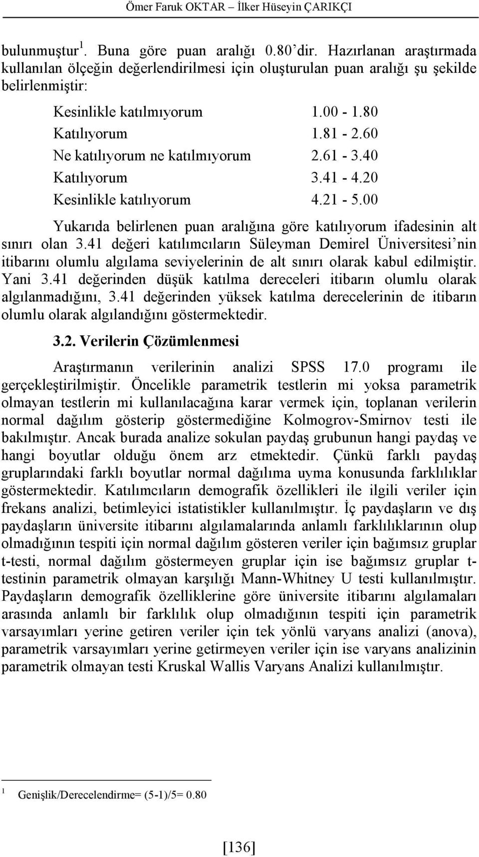 60 Ne katılıyorum ne katılmıyorum 2.61-3.40 Katılıyorum 3.41-4.20 Kesinlikle katılıyorum 4.21-5.00 Yukarıda belirlenen puan aralığına göre katılıyorum ifadesinin alt sınırı olan 3.