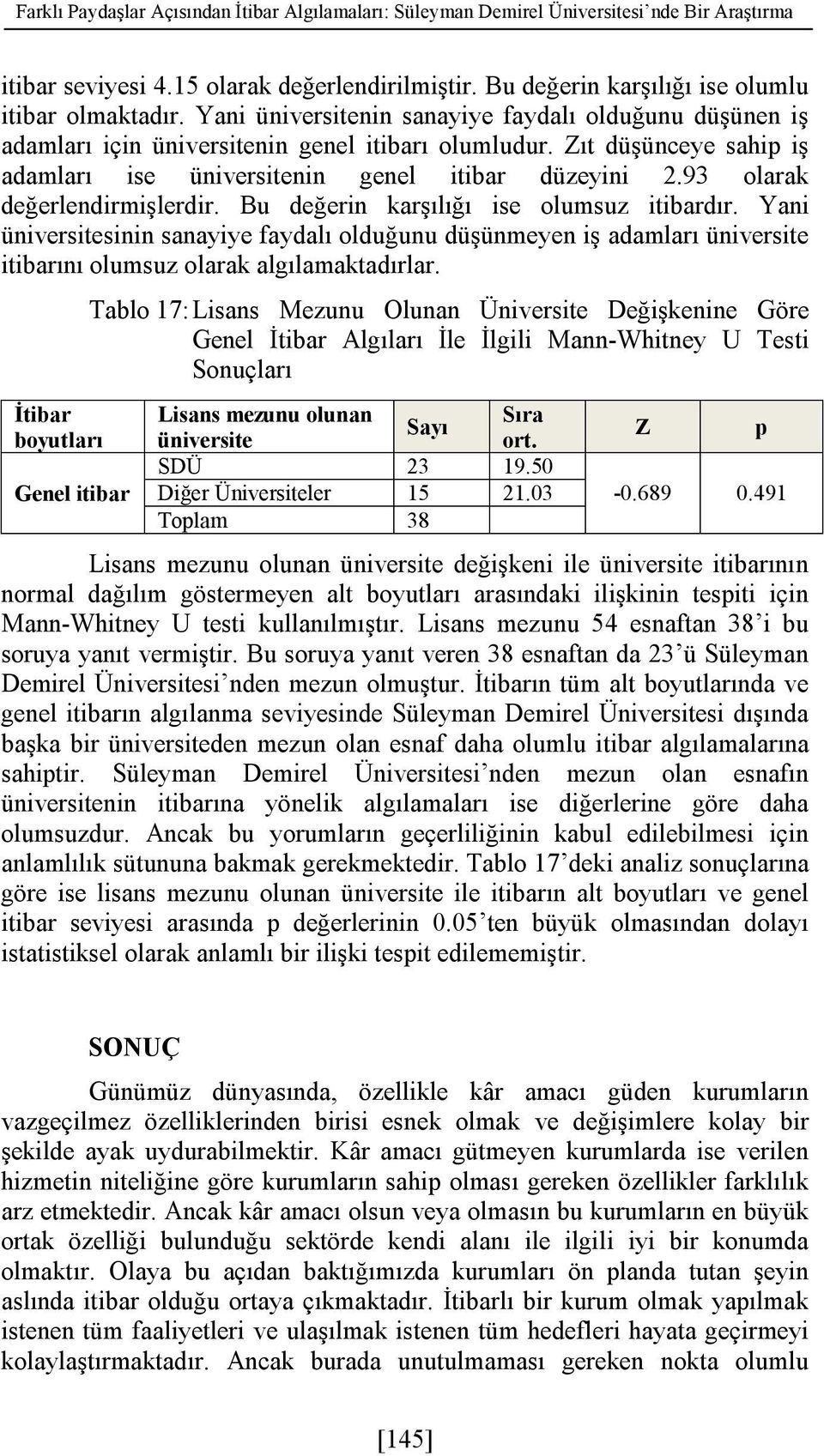 93 olarak değerlendirmişlerdir. Bu değerin karşılığı ise olumsuz itibardır. Yani üniversitesinin sanayiye faydalı olduğunu düşünmeyen iş adamları üniversite itibarını olumsuz olarak algılamaktadırlar.