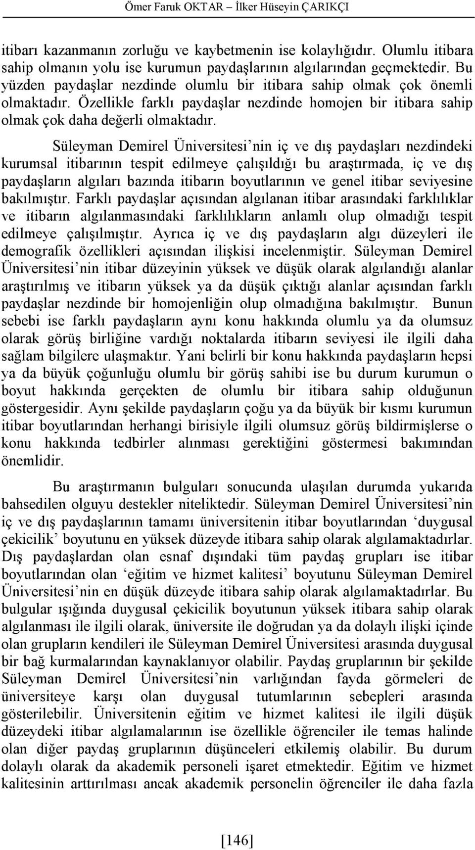 Süleyman Demirel Üniversitesi nin iç ve dış paydaşları nezdindeki kurumsal itibarının tespit edilmeye çalışıldığı bu araştırmada, iç ve dış paydaşların algıları bazında itibarın boyutlarının ve genel