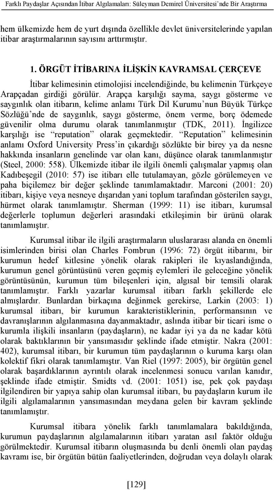 Arapça karşılığı sayma, saygı gösterme ve saygınlık olan itibarın, kelime anlamı Türk Dil Kurumu nun Büyük Türkçe Sözlüğü nde de saygınlık, saygı gösterme, önem verme, borç ödemede güvenilir olma