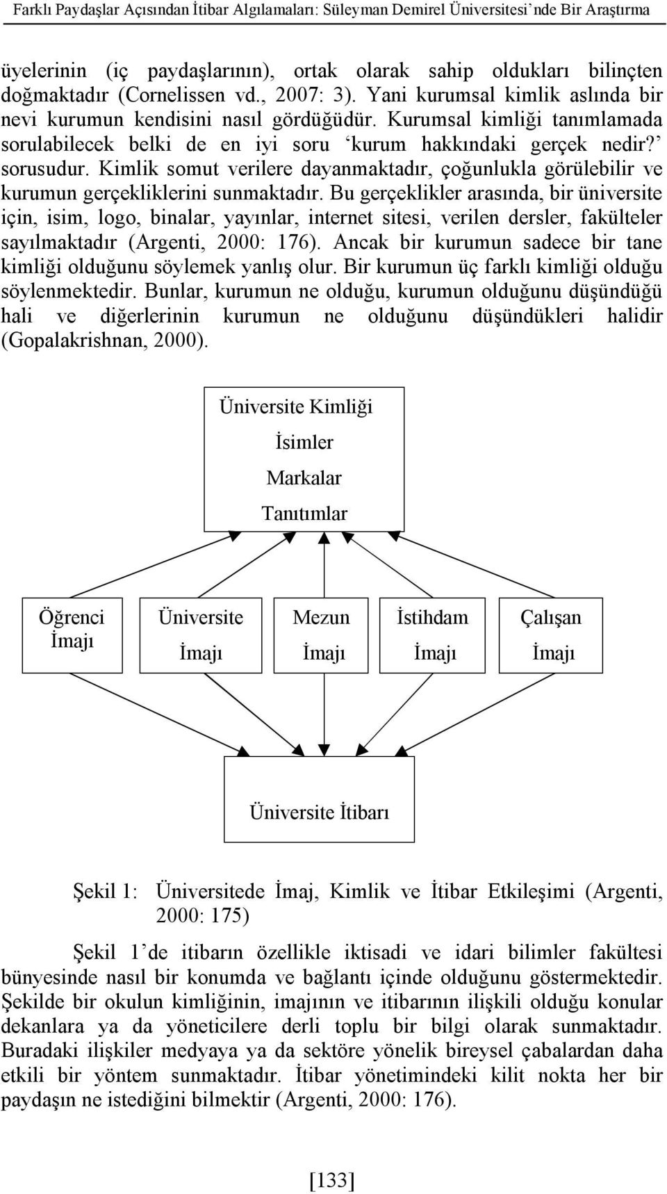 Kimlik somut verilere dayanmaktadır, çoğunlukla görülebilir ve kurumun gerçekliklerini sunmaktadır.