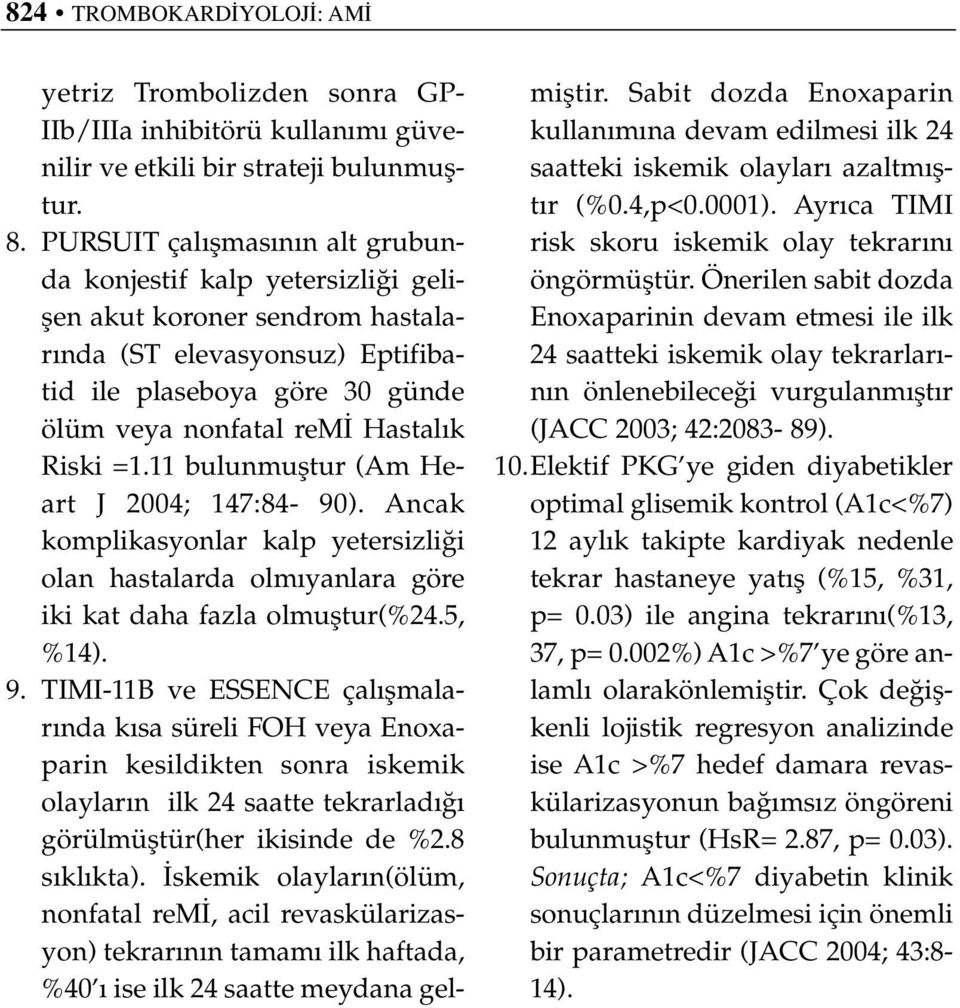 Riski =1.11 bulunmufltur (Am Heart J 2004; 147:84-90). Ancak komplikasyonlar kalp yetersizli i olan hastalarda olm yanlara göre iki kat daha fazla olmufltur(%24.5, %14). 9.