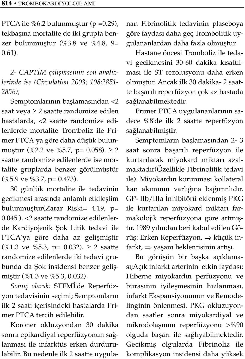 mortalite Tromboliz ile Primer PTCA'ya göre daha düflük bulunmufltur (%2.2 ve %5.7, p= 0.058). 2 saatte randomize edilenlerde ise mortalite gruplarda benzer görülmüfltür (%5.9 ve %3.7, p= 0.473).