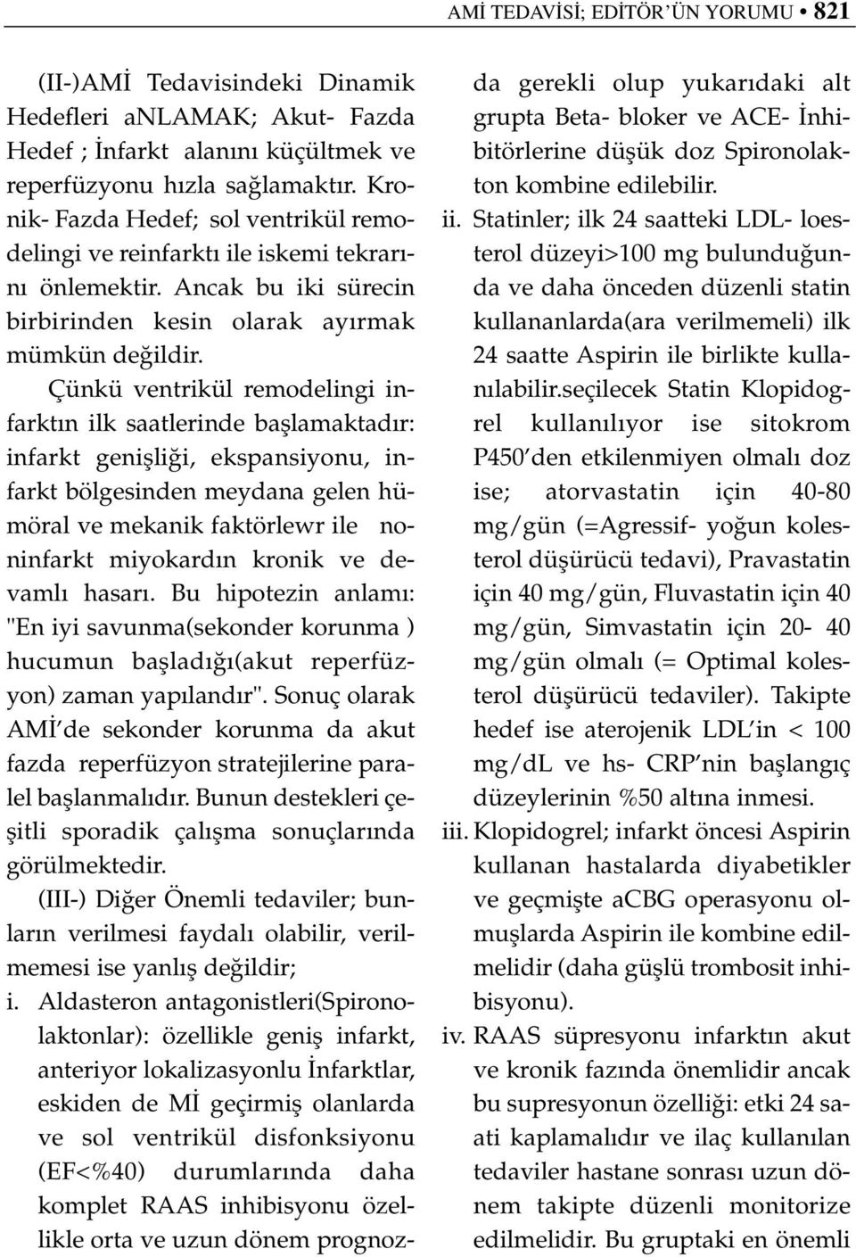 Çünkü ventrikül remodelingi infarkt n ilk saatlerinde bafllamaktad r: infarkt geniflli i, ekspansiyonu, infarkt bölgesinden meydana gelen hümöral ve mekanik faktörlewr ile noninfarkt miyokard n