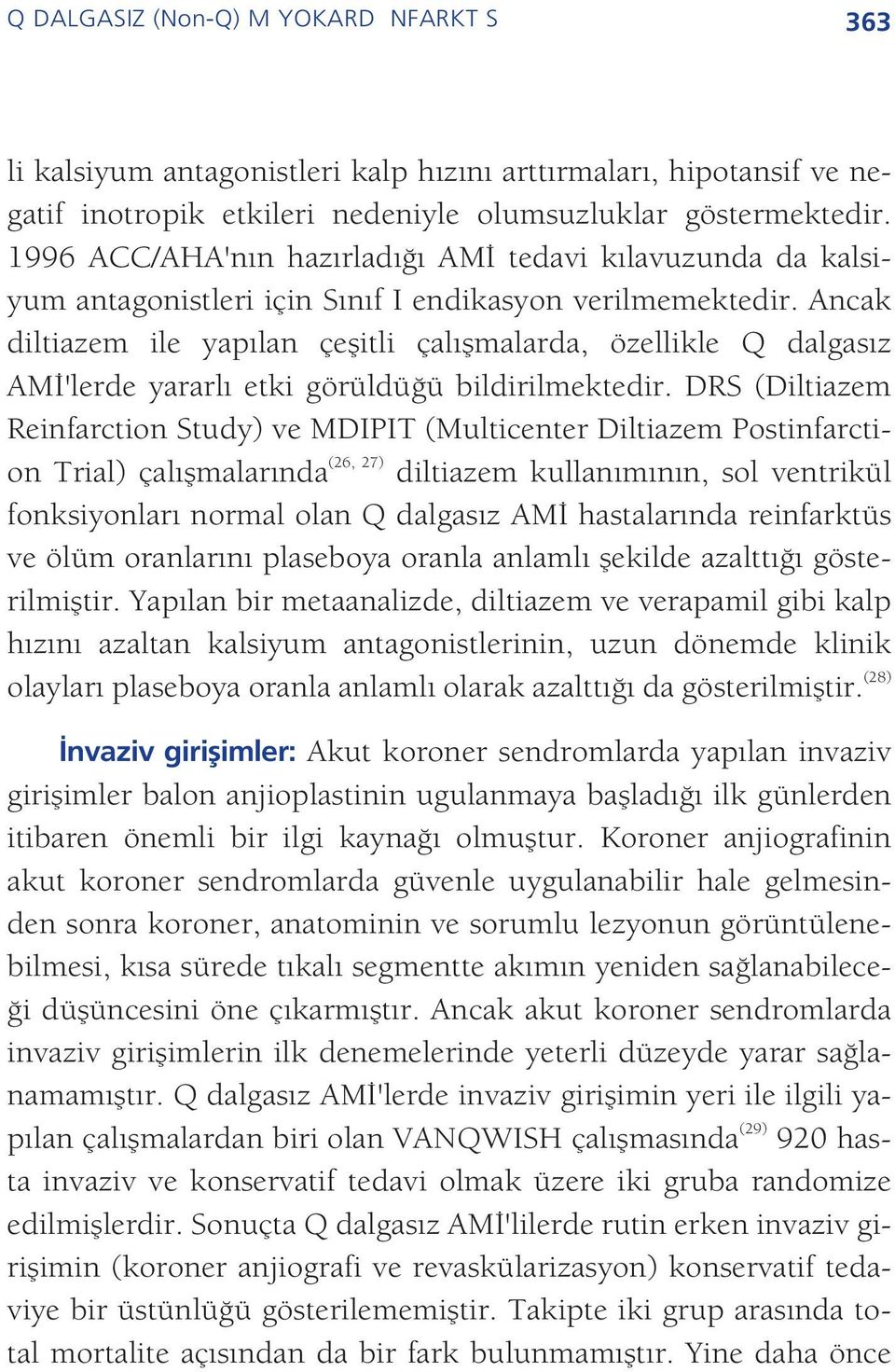 Ancak diltiazem ile yap lan çeflitli çal flmalarda, özellikle Q dalgas z AM 'lerde yararl etki görüldü ü bildirilmektedir.