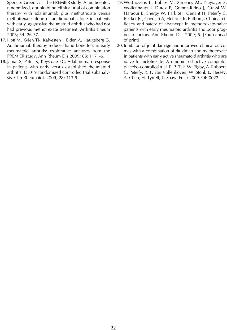 early, aggressive rheumatoid arthritis who had not had previous methotrexate treatment. Arthritis Rheum 2006; 54: 26-37. 17. Hoff M, Kvien TK, Kälvesten J, Elden A, Haugeberg G.