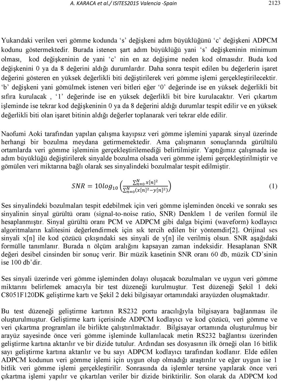 Daha sonra tespit edilen bu değerlerin işaret değerini gösteren en yüksek değerlikli biti değiştirilerek veri gömme işlemi gerçekleştirilecektir.