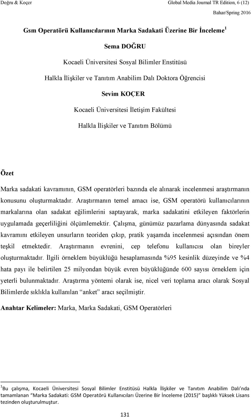 Araştırmanın temel amacı ise, GSM operatörü kullanıcılarının markalarına olan sadakat eğilimlerini saptayarak, marka sadakatini etkileyen faktörlerin uygulamada geçerliliğini ölçümlemektir.