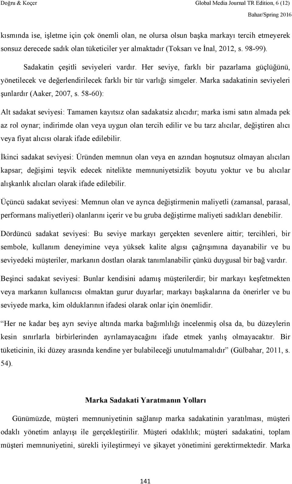 Marka sadakatinin seviyeleri şunlardır (Aaker, 2007, s.