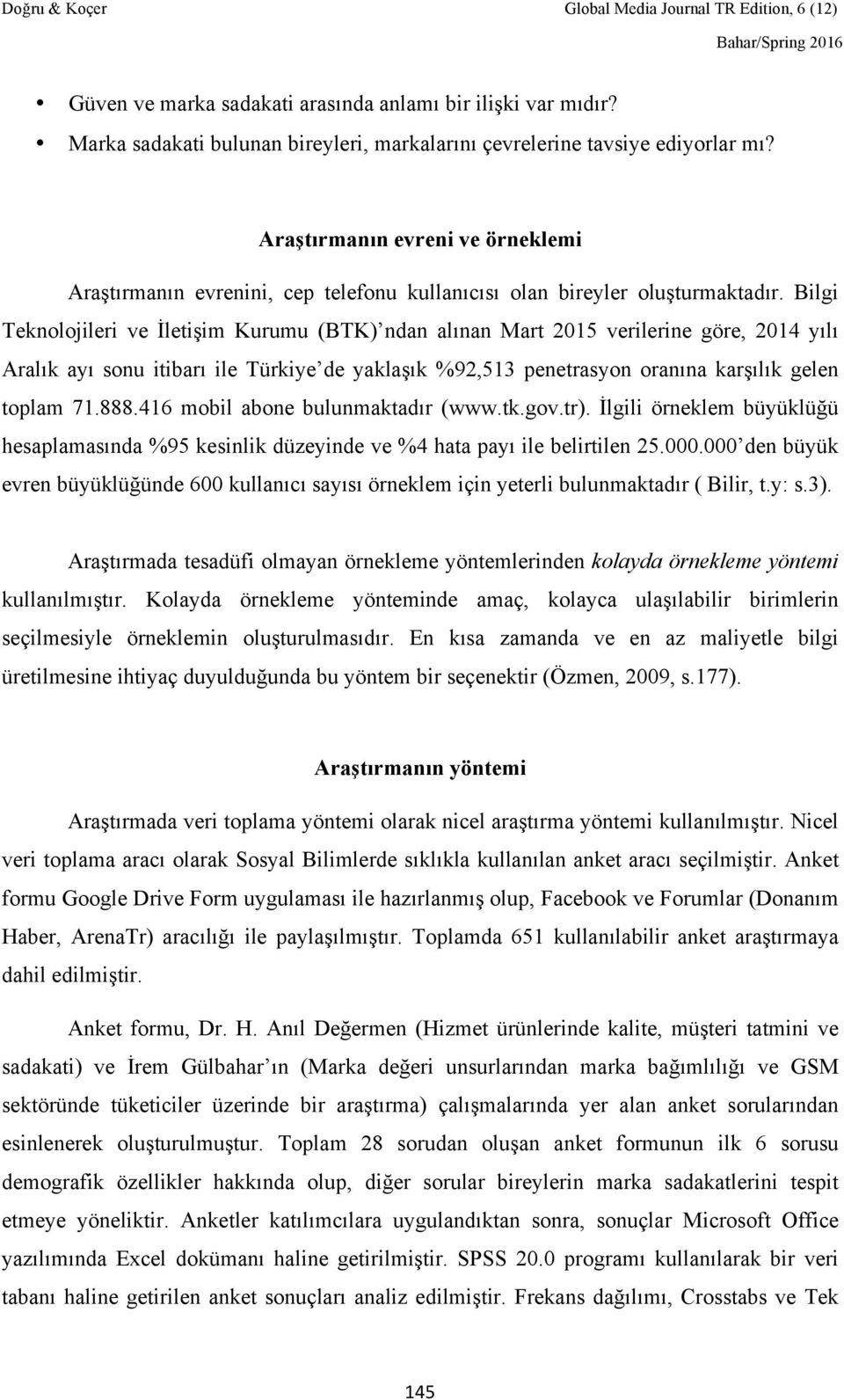 Bilgi Teknolojileri ve İletişim Kurumu (BTK) ndan alınan Mart 2015 verilerine göre, 2014 yılı Aralık ayı sonu itibarı ile Türkiye de yaklaşık %92,513 penetrasyon oranına karşılık gelen toplam 71.888.