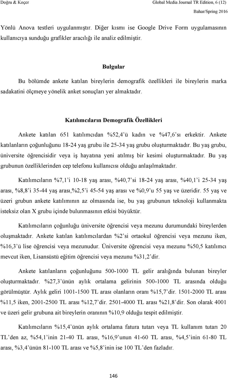 Katılımcıların Demografik Özellikleri Ankete katılan 651 katılımcıdan %52,4 ü kadın ve %47,6 sı erkektir. Ankete katılanların çoğunluğunu 18-24 yaş grubu ile 25-34 yaş grubu oluşturmaktadır.