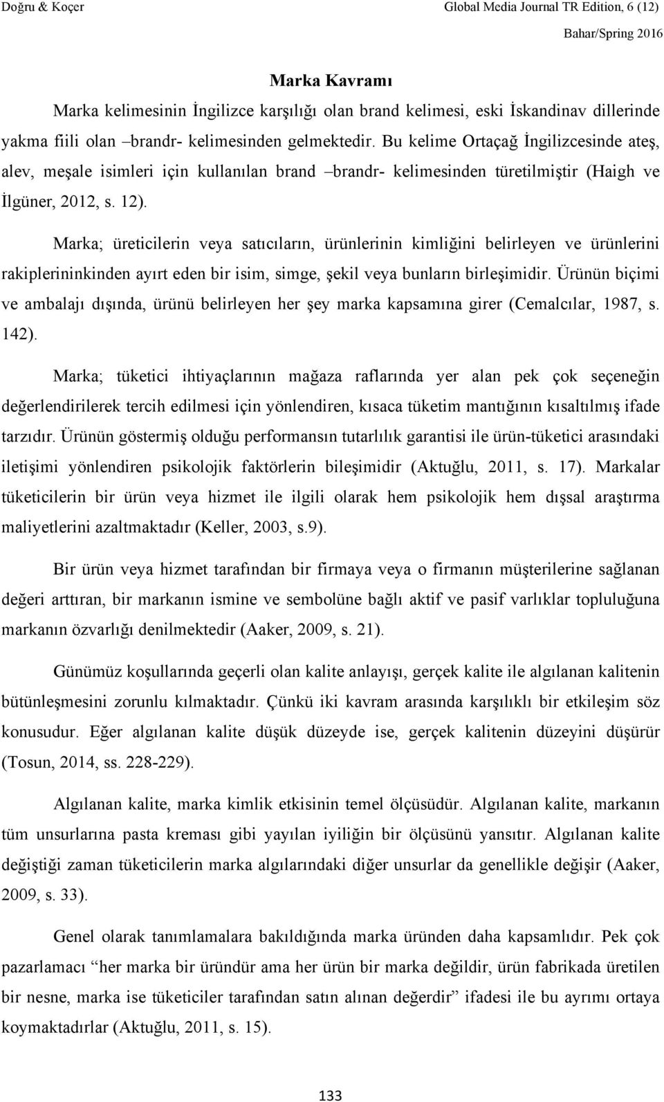 Marka; üreticilerin veya satıcıların, ürünlerinin kimliğini belirleyen ve ürünlerini rakiplerininkinden ayırt eden bir isim, simge, şekil veya bunların birleşimidir.