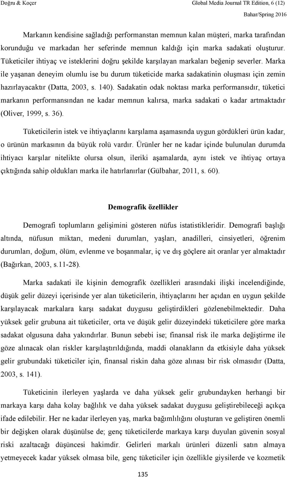 Marka ile yaşanan deneyim olumlu ise bu durum tüketicide marka sadakatinin oluşması için zemin hazırlayacaktır (Datta, 2003, s. 140).