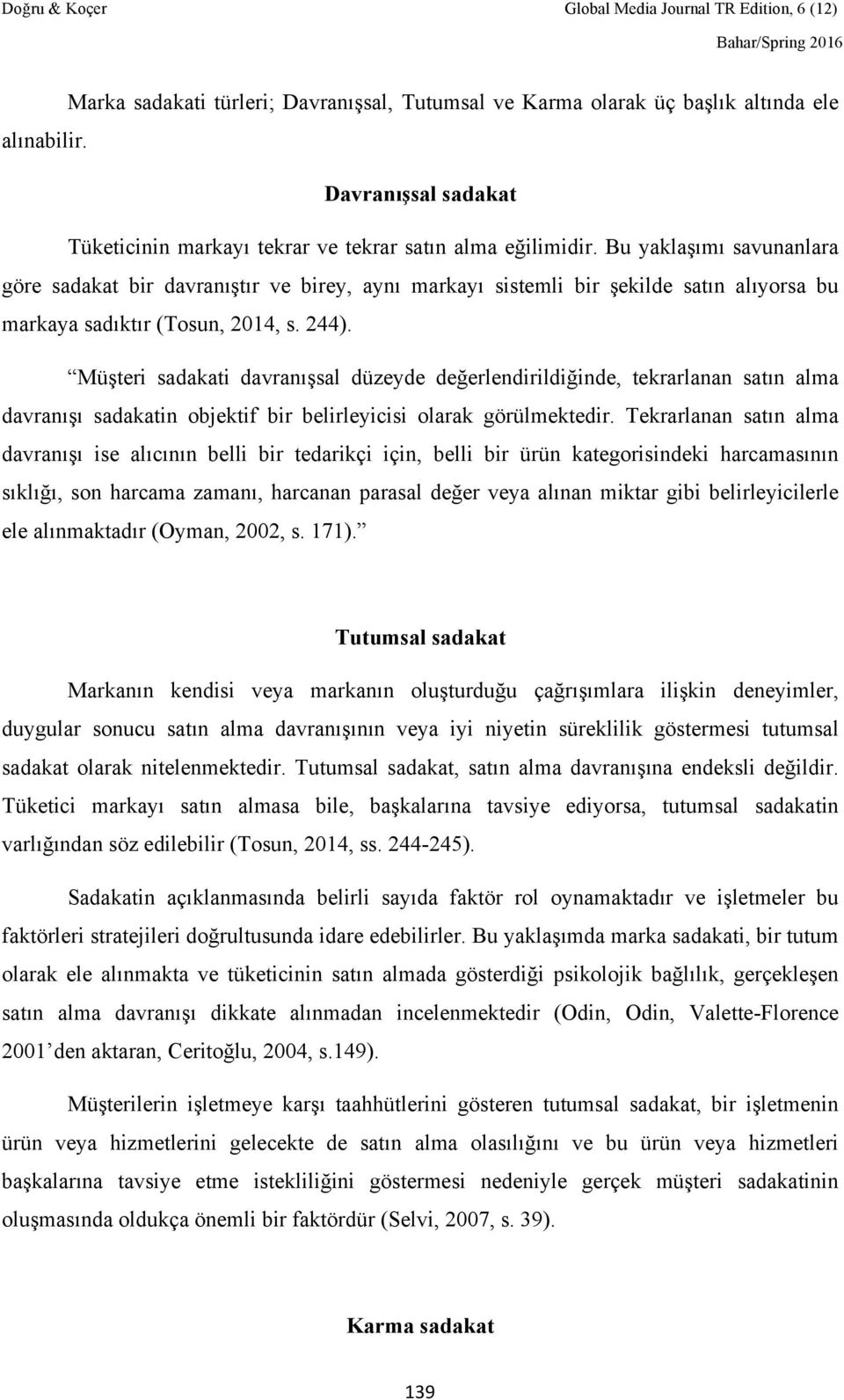 Müşteri sadakati davranışsal düzeyde değerlendirildiğinde, tekrarlanan satın alma davranışı sadakatin objektif bir belirleyicisi olarak görülmektedir.