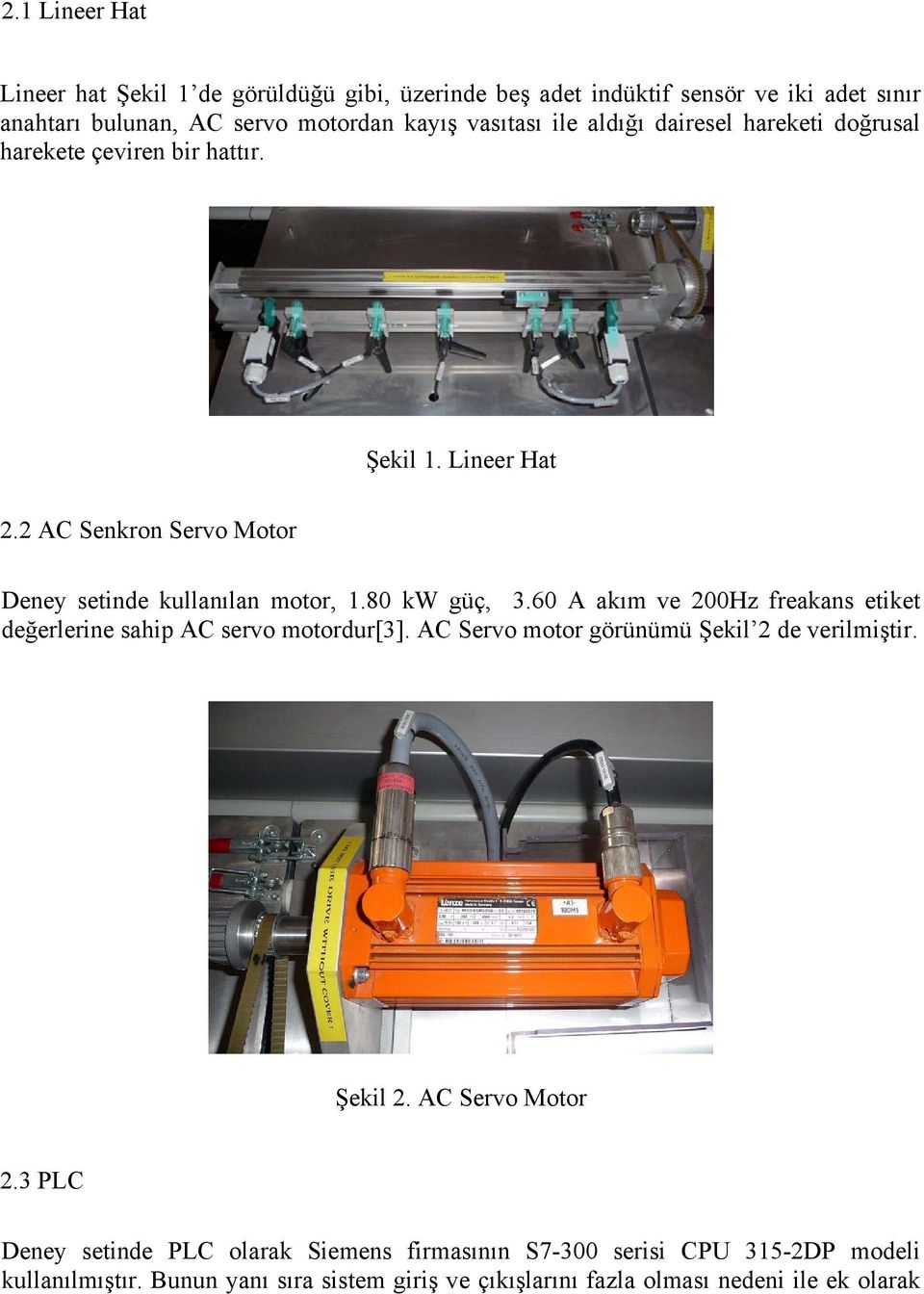 60 A akım ve 200Hz freakans etiket değerlerine sahip AC servo motordur[3]. AC Servo motor görünümü Şekil 2 de verilmiştir. Şekil 2. AC Servo Motor 2.