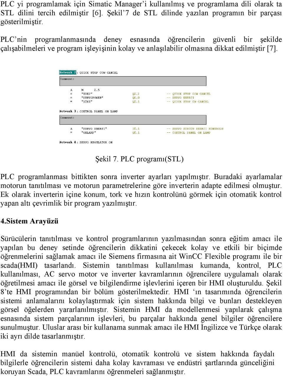 PLC programı(stl) PLC programlanması bittikten sonra inverter ayarları yapılmıştır. Buradaki ayarlamalar motorun tanıtılması ve motorun parametrelerine göre inverterin adapte edilmesi olmuştur.