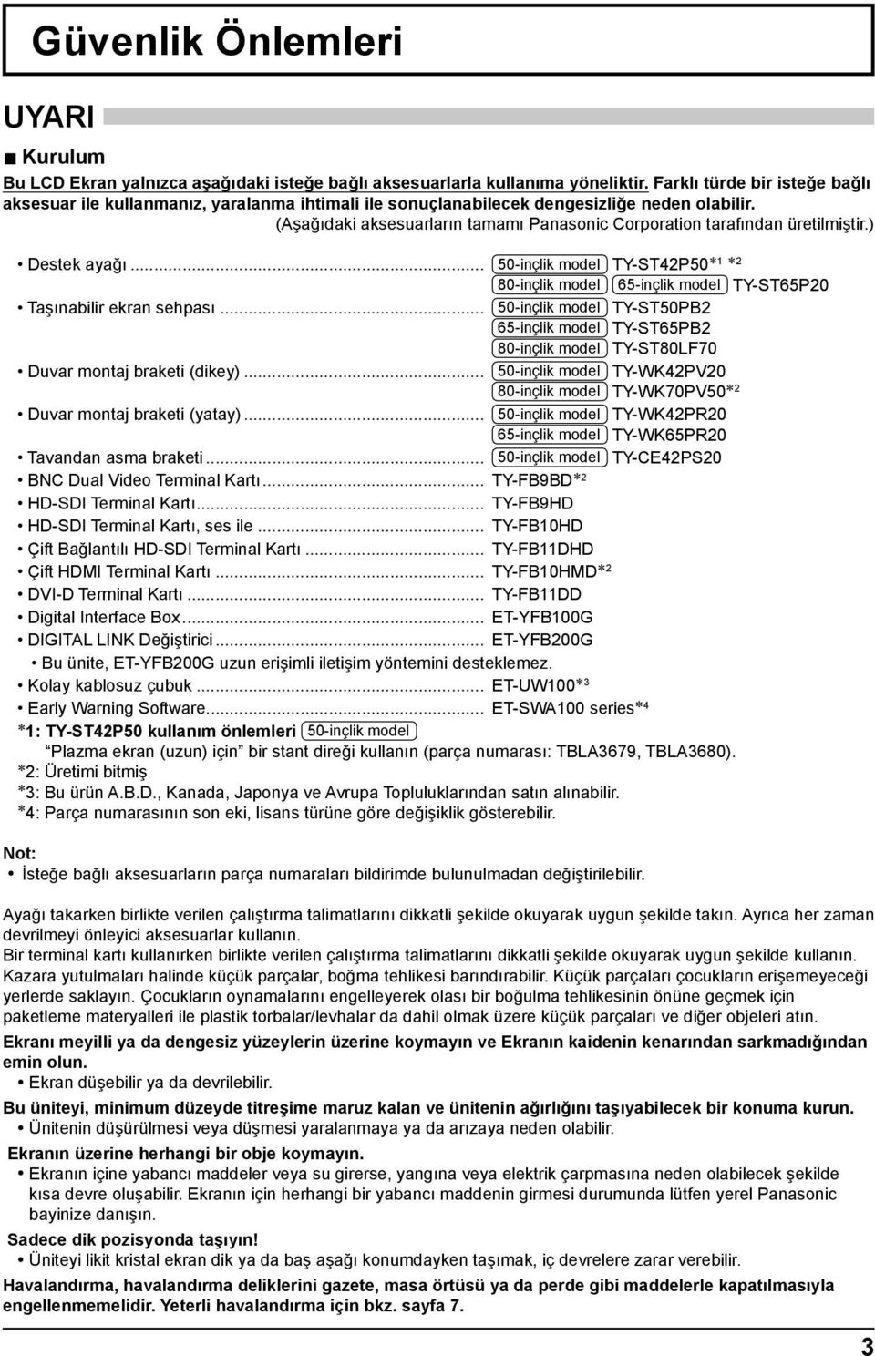 (Aşağıdaki aksesuarların tamamı Panasonic Corporation tarafından üretilmiştir.) Destek ayağı... 50-inçlik model TY-ST42P50 1 2 80-inçlik model 65-inçlik model TY-ST65P20 Taşınabilir ekran sehpası.