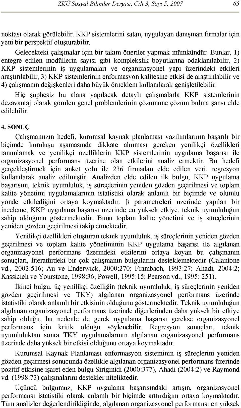 Bunlar, 1) entegre edilen modüllerin sayısı gibi komplekslik boyutlarına odaklanılabilir, 2) KKP sistemlerinin iş uygulamaları ve organizasyonel yapı üzerindeki etkileri araştırılabilir, 3) KKP