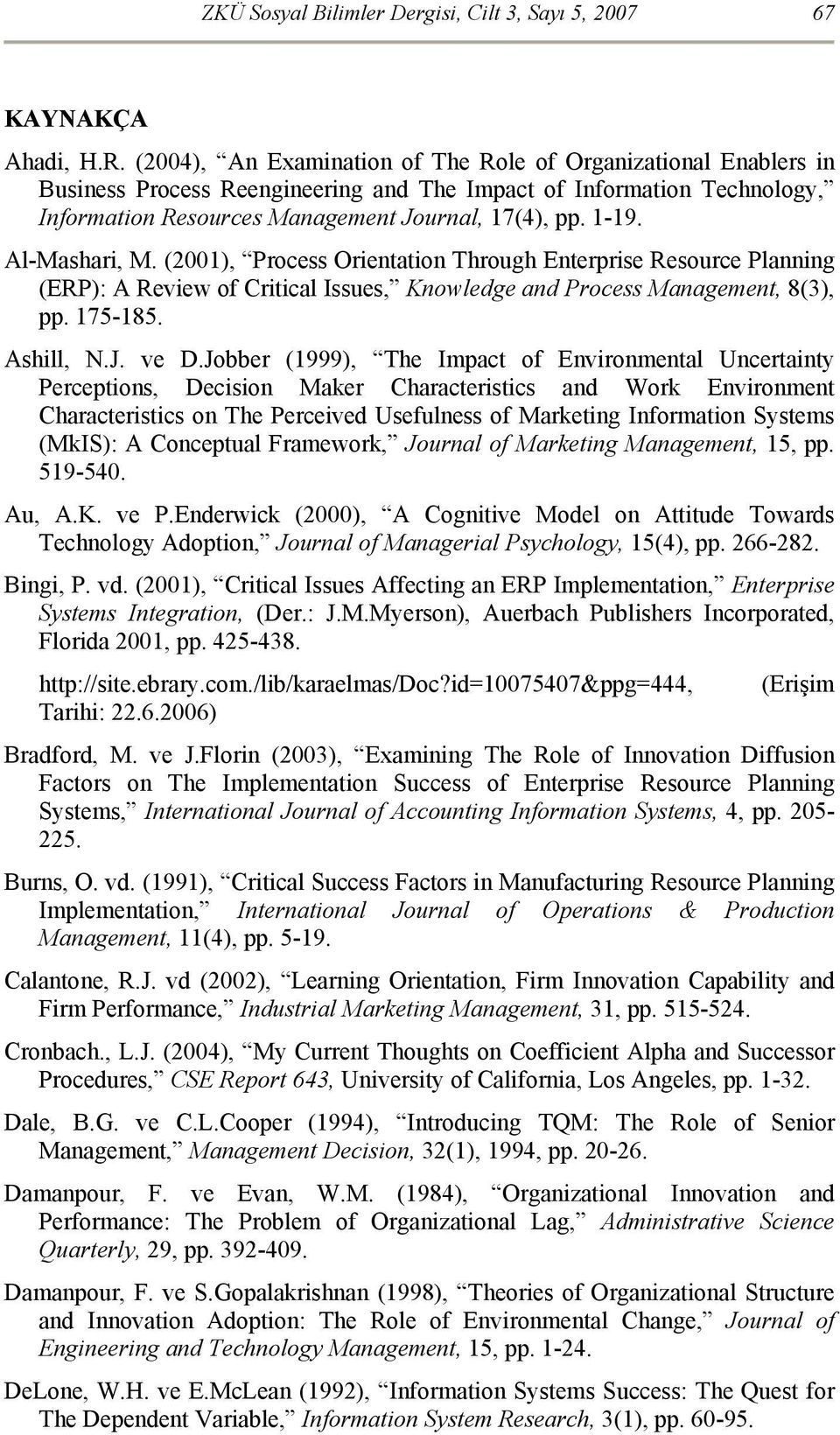 Al-Mashari, M. (2001), Process Orientation Through Enterprise Resource Planning (ERP): A Review of Critical Issues, Knowledge and Process Management, 8(3), pp. 175-185. Ashill, N.J. ve D.