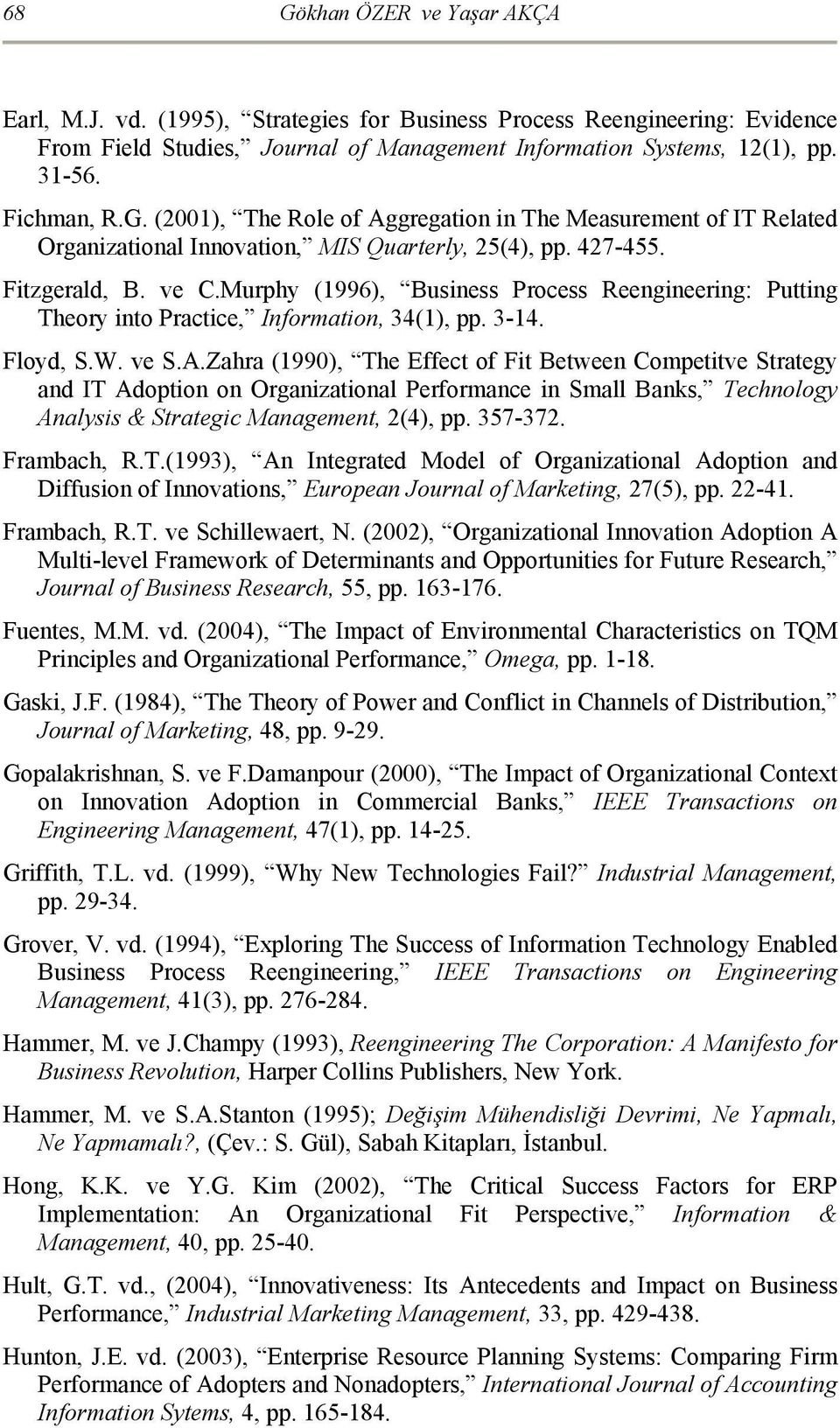 Murphy (1996), Business Process Reengineering: Putting Theory into Practice, Information, 34(1), pp. 3-14. Floyd, S.W. ve S.A.