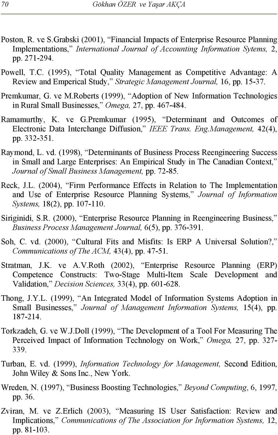 Roberts (1999), Adoption of New Information Technologies in Rural Small Businesses, Omega, 27, pp. 467-484. Ramamurthy, K. ve G.